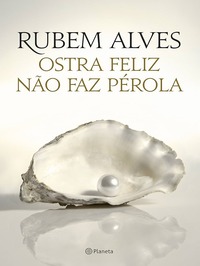 Ostra feliz não faz pérola: 2ª Edição - Rubem Alves (2014)