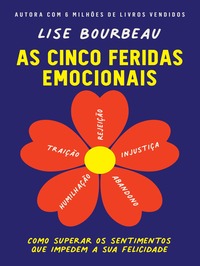 As cinco feridas emocionais: Como superar os sentimentos que impedem a sua felicidade - Lise Bourbeau (2017)