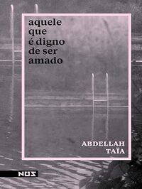 Aquele Que É Digno de Ser Amado - Abdellah Taïa (2018)