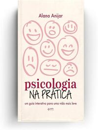Psicologia na prática: Um guia interativo para uma vida mais leve - Alana Anijar (2024)